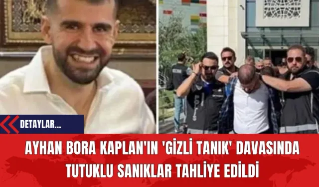 Ayhan Bora Kaplan'ın 'Gizli Tanık' Davasında Tutuklu Sanıklar Tahliye Edildi