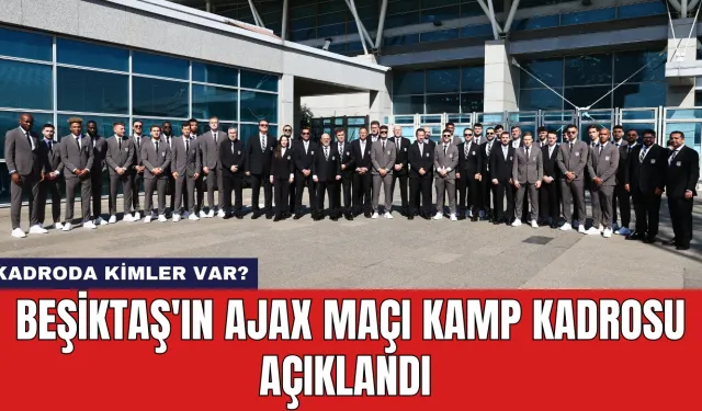 Beşiktaş'ın Ajax Maçı Kamp Kadrosu Açıklandı: Kadroda Kimler Var?