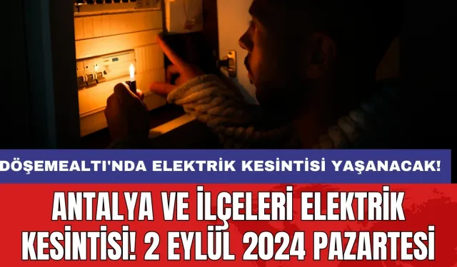 Döşemealtı'nda elektrik kesintisi yaşanacak! Antalya ve İlçeleri Elektrik Kesintisi! 2 Eylül 2024 Pazartesi