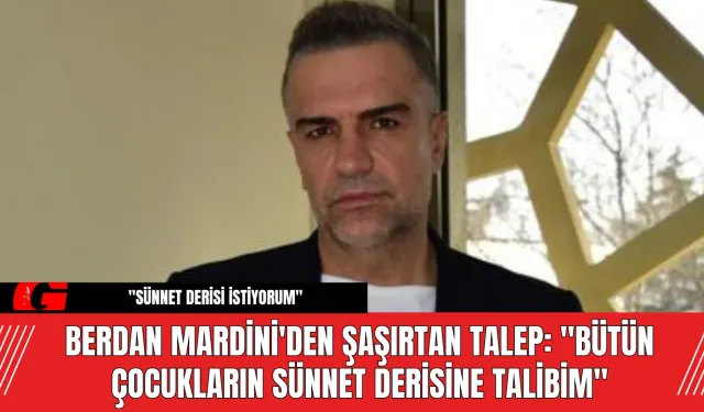 Berdan Mardini'den Şaşırtan Talep:  Sünnet Derisine Talibim