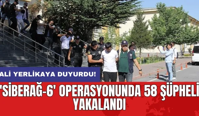 'Siberağ-6' operasyonunda 58 şüpheli yakalandı