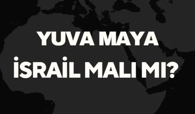 Yuva Maya İsrail Malı Mı? Yuva Maya'nın Kökeni ve Üretim Detayları