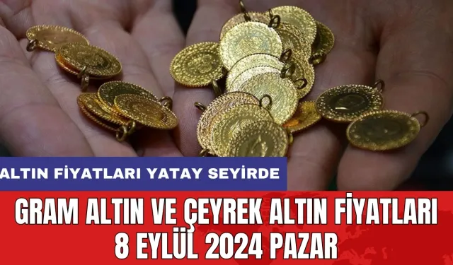 Altın fiyatları yatay seyirde: Gram altın ve çeyrek altın fiyatları 8 Eylül 2024 Pazar