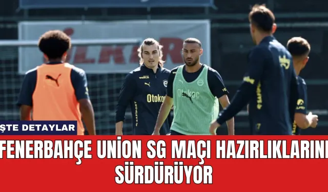 Fenerbahçe Union SG Maçı Hazırlıklarını Sürdürüyor