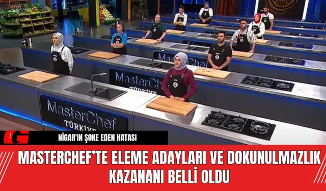 MasterChef’te Eleme Adayları ve Dokunulmazlık Kazananı Belli Oldu