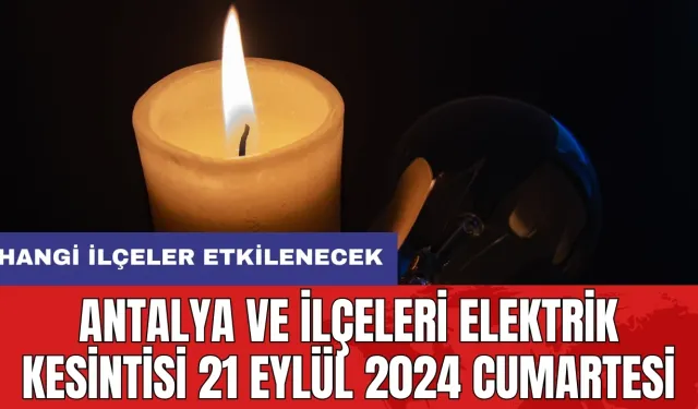 Antalya ve ilçeleri elektrik kesintisi 21 Eylül 2024 Cumartesi