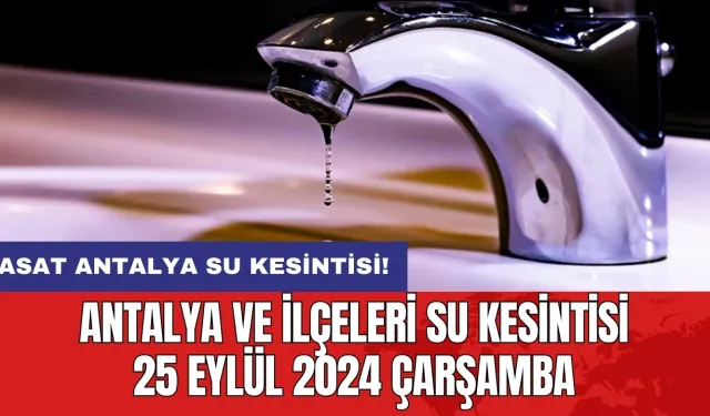 Antalya ve İlçeleri Su Kesintisi 25 Eylül 2024 Çarşamba