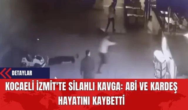 Kocaeli İzmit'te Silahlı Kavga: Abi ve Kardeş Hayatını Kaybetti