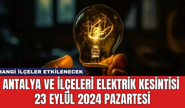 Antalya ve İlçeleri Elektrik Kesintisi 23 Eylül 2024 Pazartesi