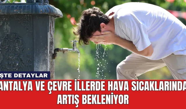 Antalya ve Çevre İllerde Hava Sıcaklarında Artış Bekleniyor