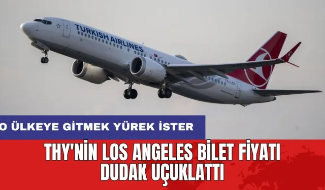 THY'nin Los Angeles bilet fiyatı dudak uçuklattı