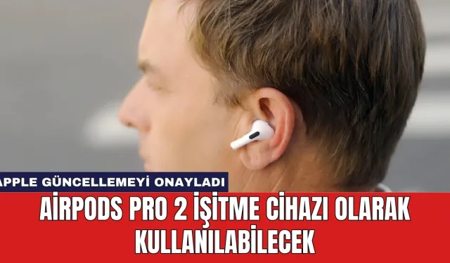 AirPods Pro 2 İşitme Cihazı Olarak Kullanılabilecek