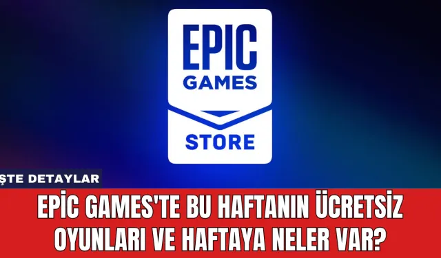 Epic Games'te Bu Haftanın Ücretsiz Oyunları ve Haftaya Neler Var?