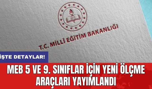 MEB 5 ve 9. sınıflar için yeni ölçme araçları yayımlandı