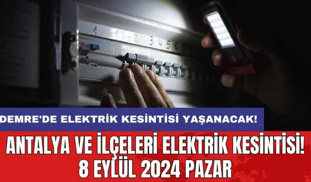 Demre'de elektrik kesintisi yaşanacak! Antalya ve İlçeleri Elektrik Kesintisi! 8 Eylül 2024 Pazar