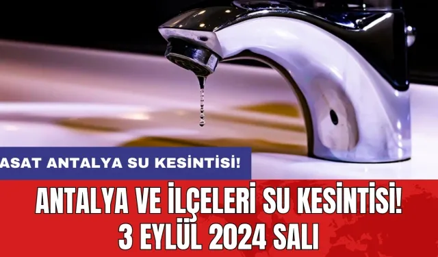 Antalya ve İlçeleri Su Kesintisi! 3 Eylül 2024 Salı