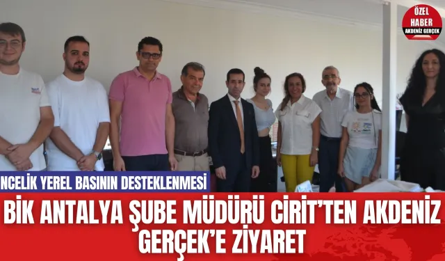 BİK Antalya Şube Müdürü Cirit’ten Akdeniz Gerçek’e Ziyaret