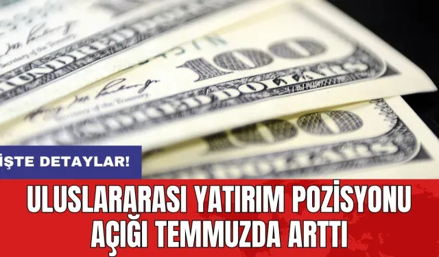 Uluslararası yatırım pozisyonu açığı temmuzda arttI