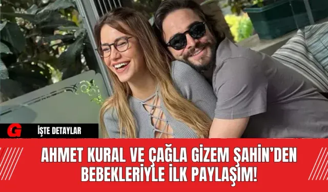 Ahmet Kural ve Çağla Gizem Şahin’den Bebekleriyle İlk Paylaşım!