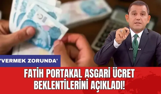 Fatih Portakal asgari ücret beklentilerini açıkladı! 'Vermek zorunda'