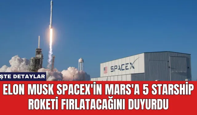 Elon Musk SpaceX'in Mars'a 5 Starship Roketi Fırlatacağını Duyurdu