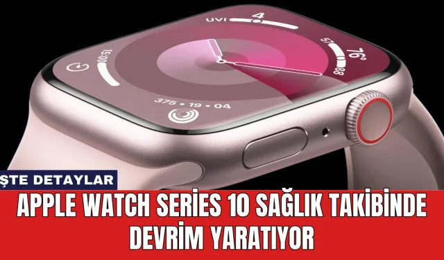 Apple Watch Series 10 Sağlık Takibinde Devrim Yaratıyor