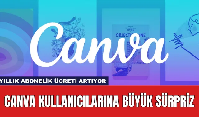 Canva Kullanıcılarına Büyük Sürpriz: Yıllık Abonelik Ücreti Artıyor