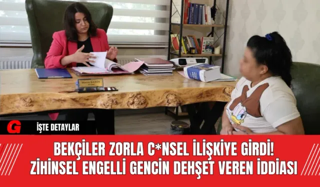 Bekçiler Zorla C*nsel İlişkiye Girdi!  Zihinsel Engelli Gencin Dehşet Veren İddiası