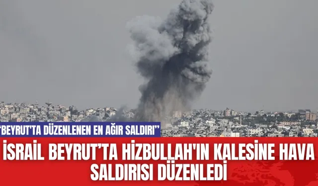 İsrail Beyrut’ta Hizbullah'ın Kalesine Hava Saldırısı Düzenledi