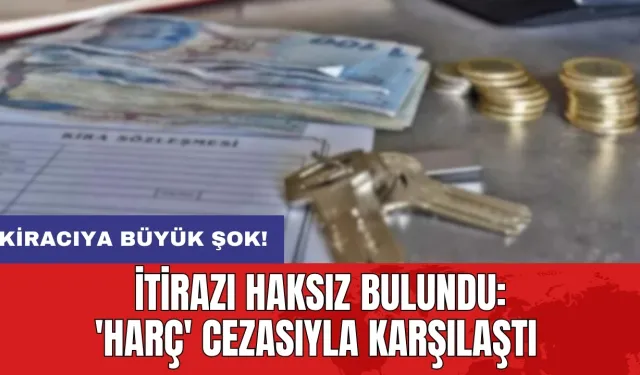 Kiracıya büyük şok: İtirazı haksız bulundu 'harç' cezasıyla karşılaştı