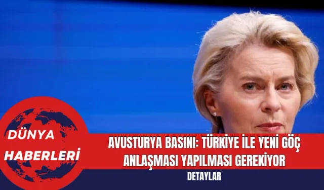 Avusturya Basını: Türkiye İle Yeni Göç Anlaşması Yapılması Gerekiyor