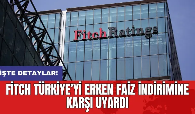 Fitch Türkiye’yi erken faiz indirimine karşı uyardı