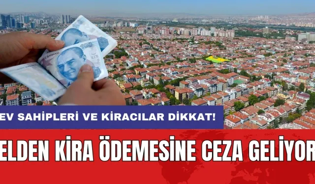 Ev sahipleri ve kiracılar dikkat! Elden kira ödemesine ceza geliyor