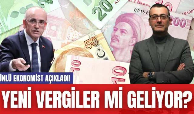 Ünlü Ekonomist Açıkladı! Yeni Vergiler mi Geliyor?