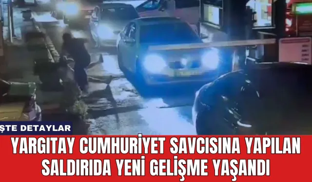 Yargıtay Cumhuriyet Savcısına Yapılan Saldırıda Yeni Gelişme Yaşandı