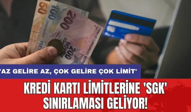 Kredi kartı limitlerine 'SGK' sınırlaması geliyor! 'Az gelire az, çok gelire çok limit'