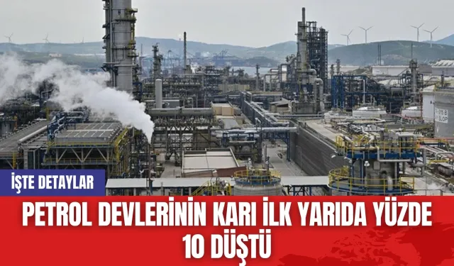 Petrol devlerinin karı yılın ilk yarısında yüzde 10 düştü!