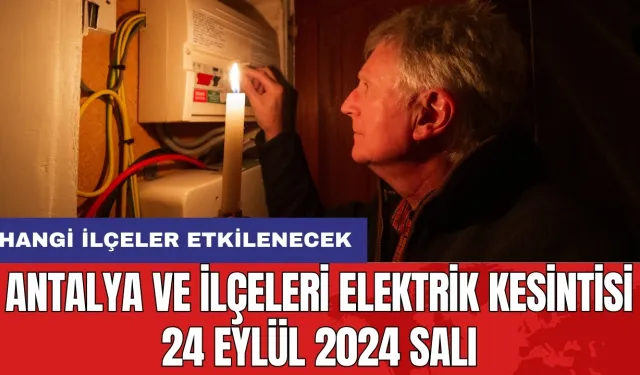 Antalya ve ilçeleri elektrik kesintisi 24 Eylül 2024 Salı