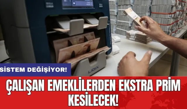 Sistem değişiyor! Çalışan emeklilerden ekstra prim kesilecek!