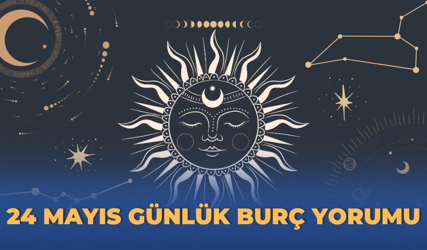 24 MAYIS GÜNLÜK BURÇ YORUMLARI