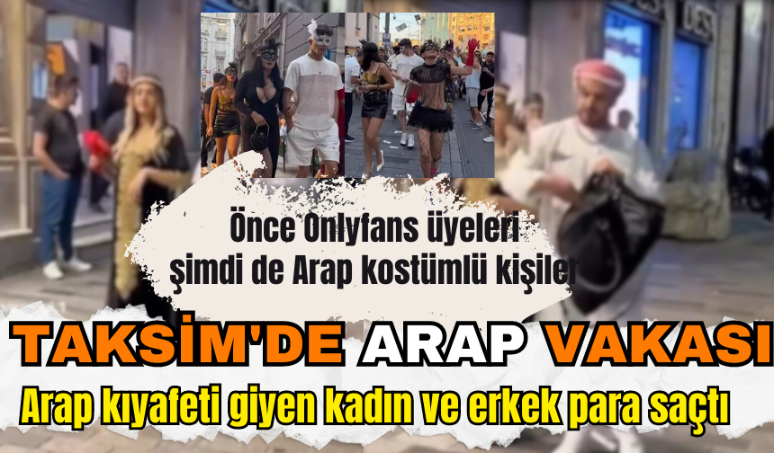 TAKSİM'DE ARAP KIYAFETLİ VAKA! YİNE PARA DAĞITTILAR