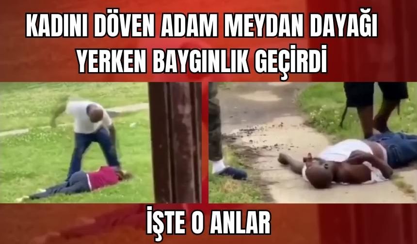 KADINI DÖVEN ADAM MEYDAN DAYAĞI YERKEN BAYILDI