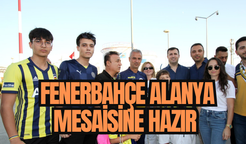 Fenerbahçe Alanya mesaisine hazır