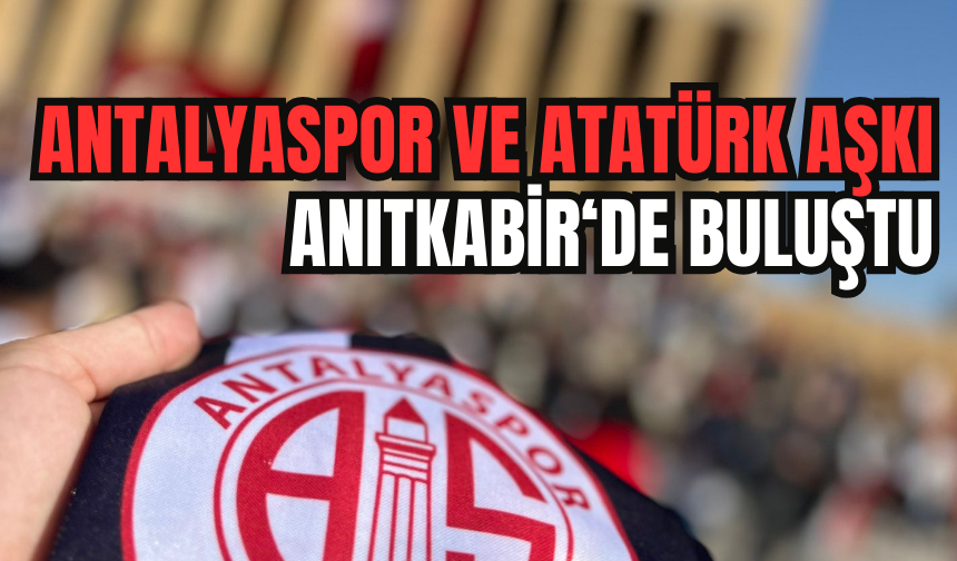 Antalyaspor ve Atatürk aşkı Anıtkabir'de buluştu