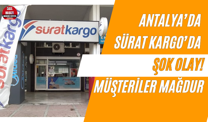 Antalya’da Sürat Kargo’da Şok Olay: Müşteriler Mağdur
