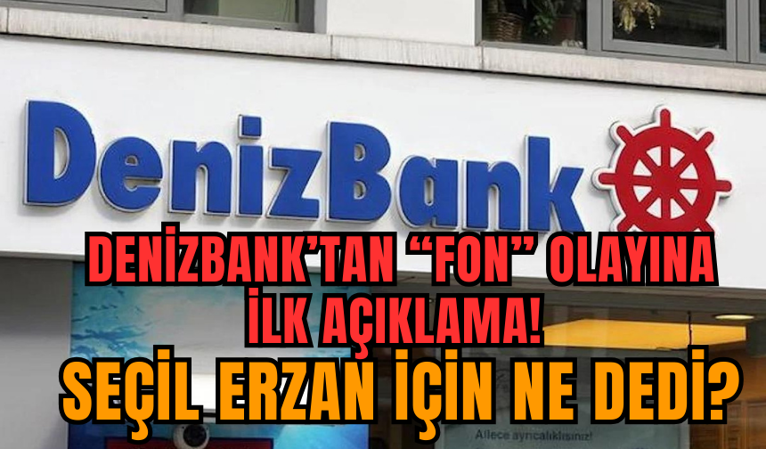 Denizbank’tan “FON” Olayına İlk Açıklama! Seçil Erzan İçin Ne Dedi?