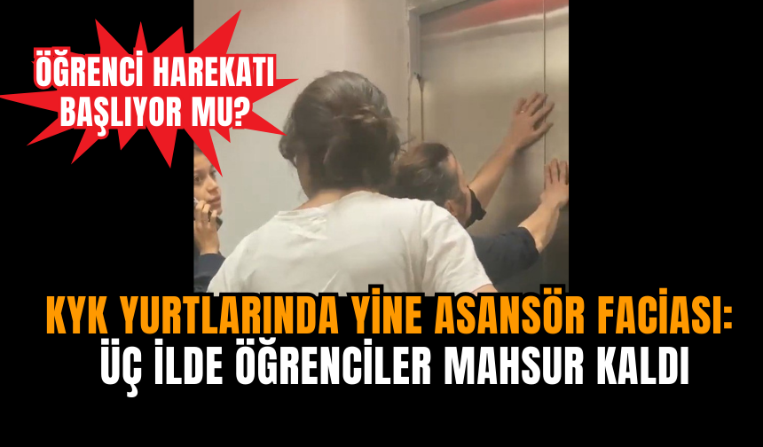 KYK Yurtlarında Yine Asansör Faciası: Üç İlde Öğrenciler Mahsur Kaldı