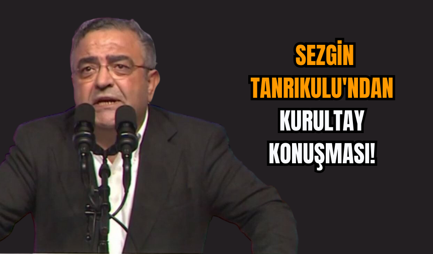 Sezgin Tanrıkulu'ndan Kurultay Konuşması!