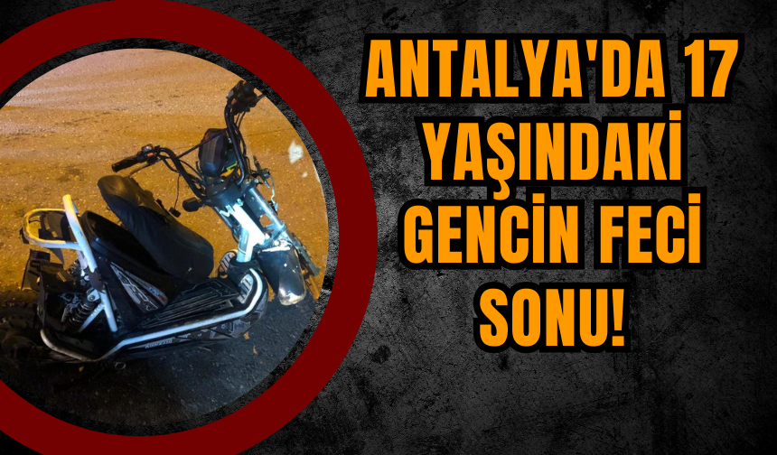Antalya'da 17 Yaşındaki Gencin Feci Sonu!