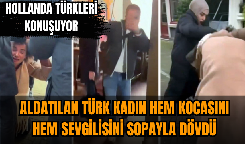 Hollanda Türkleri konuşuyor! Aldatılan Türk kadın hem kocasını hem sevgilisini sopayla dövdü